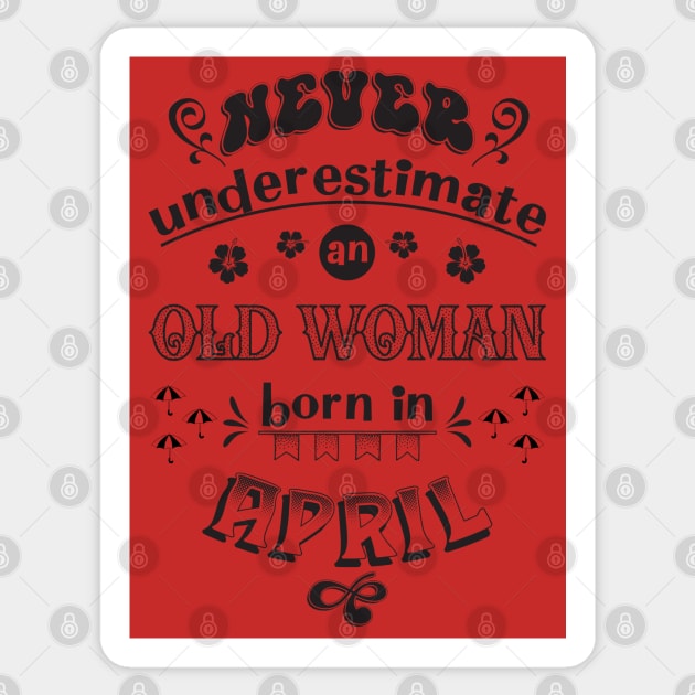 Never Underestimate an Old Woman Born in April Sticker by Miozoto_Design